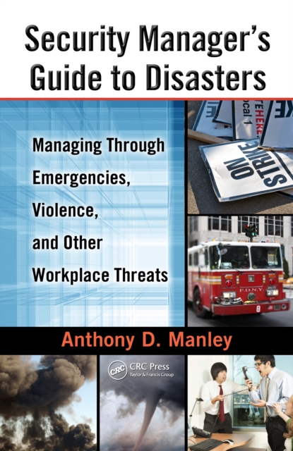 Security Manager's Guide to Disasters : Managing Through Emergencies, Violence, and Other Workplace Threats, PDF eBook