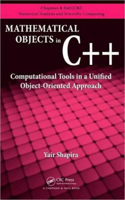 Mathematical Objects in C++ : Computational Tools in A Unified Object-Oriented Approach, Hardback Book