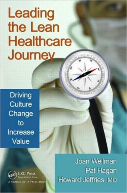 Leading the Lean Healthcare Journey : Driving Culture Change to Increase Value, Paperback Book