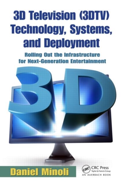 3D Television (3DTV) Technology, Systems, and Deployment : Rolling Out the Infrastructure for Next-Generation Entertainment, Paperback / softback Book