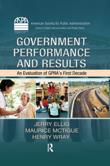 Government Performance and Results : An Evaluation of GPRA's First Decade, PDF eBook