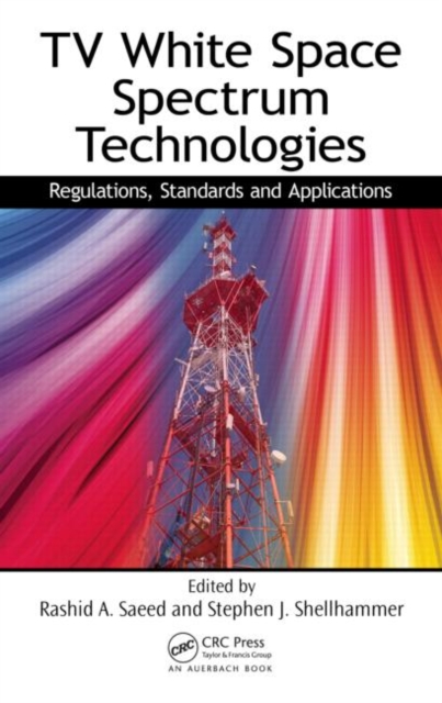 TV White Space Spectrum Technologies : Regulations, Standards, and Applications, Hardback Book