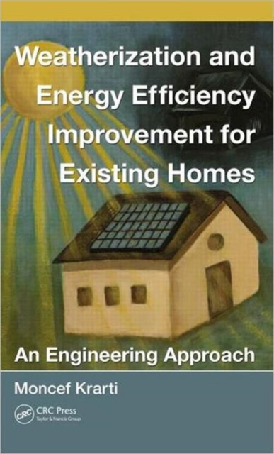 Weatherization and Energy Efficiency Improvement for Existing Homes : An Engineering Approach, Hardback Book