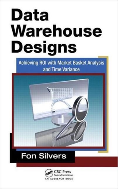 Data Warehouse Designs : Achieving ROI with Market Basket Analysis and Time Variance, Hardback Book