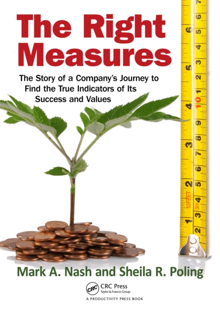The Right Measures : The Story of a Company's Journey to Find the True Indicators of Its Success and Values, PDF eBook