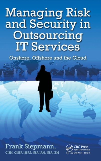 Managing Risk and Security in Outsourcing IT Services : Onshore, Offshore and the Cloud, Hardback Book