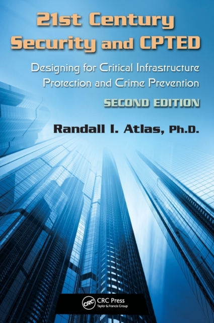 21st Century Security and CPTED : Designing for Critical Infrastructure Protection and Crime Prevention, Second Edition, Hardback Book