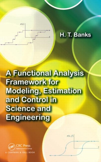 A Functional Analysis Framework for Modeling, Estimation and Control in Science and Engineering, Hardback Book