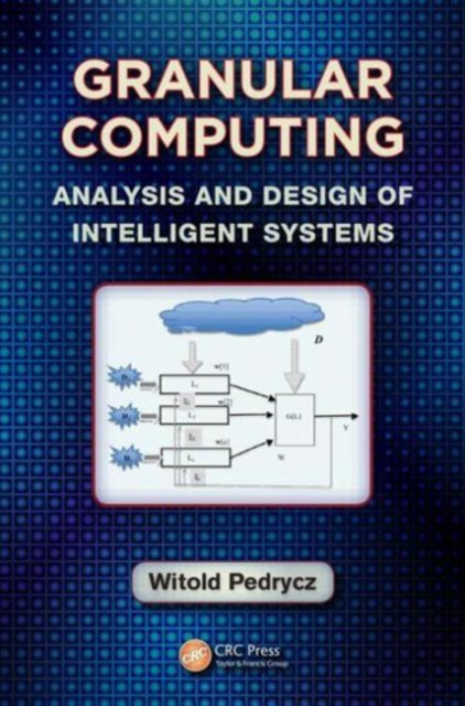 Granular Computing : Analysis and Design of Intelligent Systems, Hardback Book