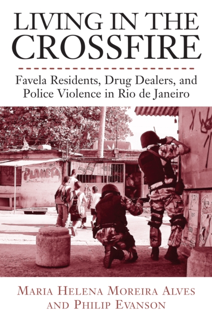 Living in the Crossfire : Favela Residents, Drug Dealers, and Police Violence in Rio de Janeiro, PDF eBook
