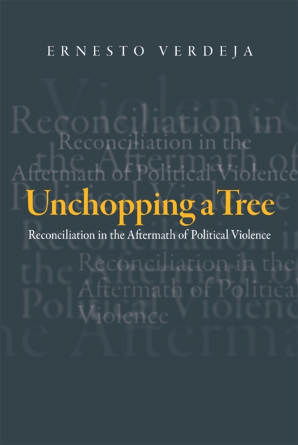 Unchopping a Tree : Reconciliation in the Aftermath of Political Violence, Hardback Book