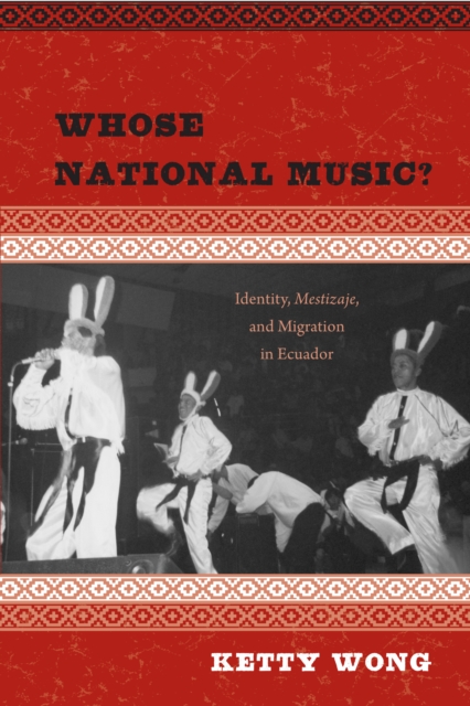 Whose National Music? : Identity, Mestizaje, and Migration in Ecuador, PDF eBook