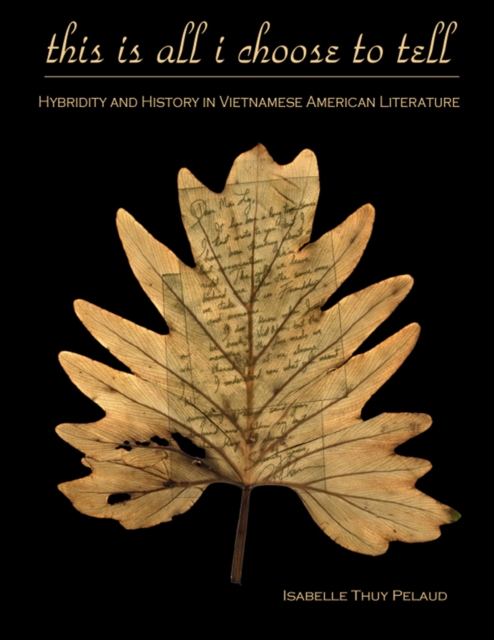 This Is All I Choose to Tell : History and Hybridity in Vietnamese American Literature, Hardback Book