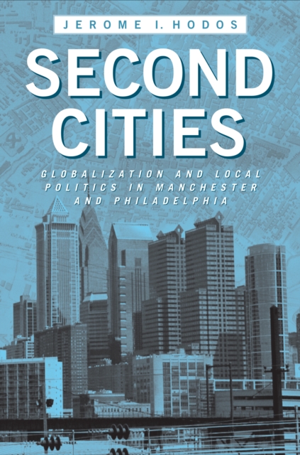 Second Cities : Globalization and Local Politics in Manchester and Philadelphia, PDF eBook
