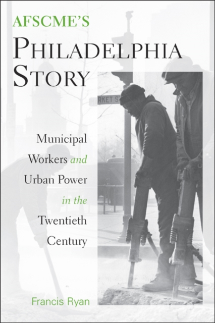 AFSCME's Philadelphia Story : Municipal Workers and Urban Power in the Twentieth Century, Hardback Book