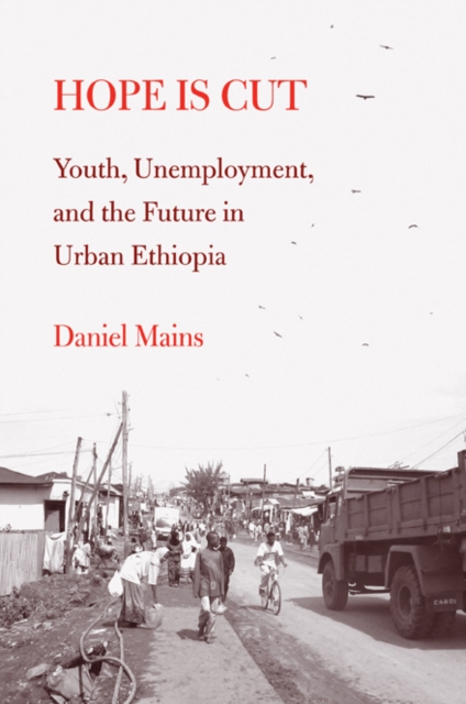 Hope Is Cut : Youth, Unemployment, and the Future in Urban Ethiopia, Hardback Book