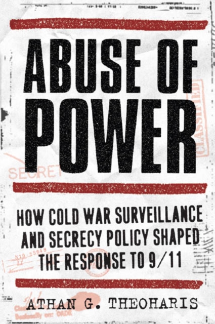 Abuse of Power : How Cold War Surveillance and Secrecy Policy Shaped the Response to 9/11, Hardback Book
