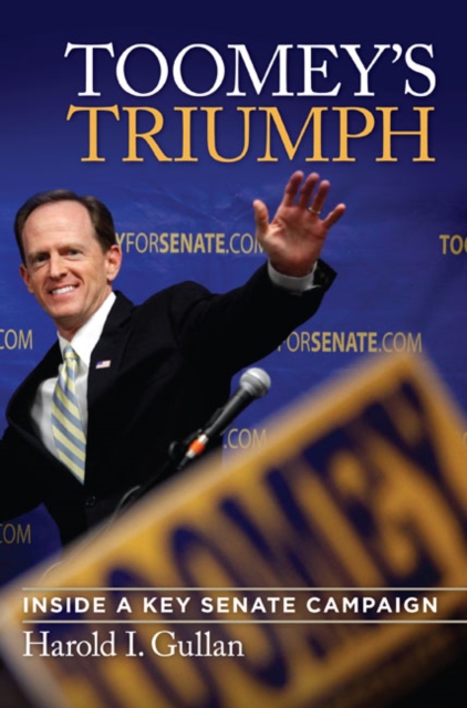 Toomey's Triumph : Inside a Key Senate Campaign, Hardback Book
