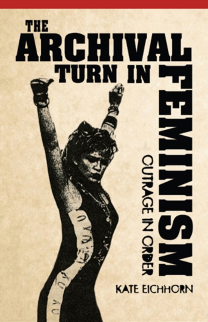 The Archival Turn in Feminism : Outrage in Order, Hardback Book