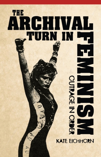 The Archival Turn in Feminism : Outrage in Order, Paperback / softback Book