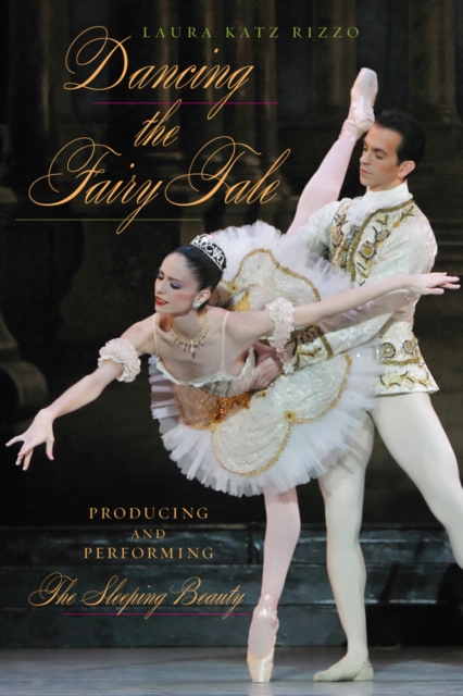 Dancing the Fairy Tale : Producing and Performing The Sleeping Beauty, Paperback / softback Book
