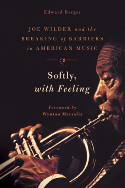 Softly, With Feeling : Joe Wilder and the Breaking of Barriers in American Music, Hardback Book