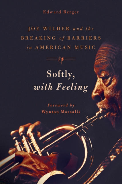 Softly, With Feeling : Joe Wilder and the Breaking of Barriers in American Music, PDF eBook