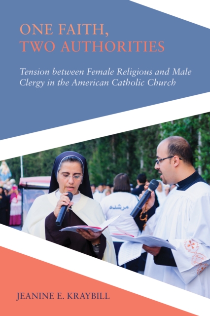One Faith, Two Authorities : Tension between Female Religious and Male Clergy in the American Catholic Church, Hardback Book