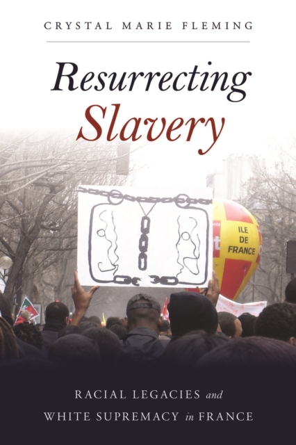 Resurrecting Slavery : Racial Legacies and White Supremacy in France, Hardback Book