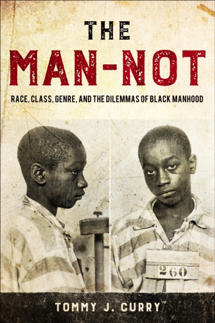 The Man-Not : Race, Class, Genre, and the Dilemmas of Black Manhood, Hardback Book
