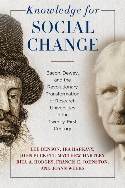 Knowledge for Social Change : Bacon, Dewey, and the Revolutionary Transformation of Research Universities in the Twenty-First Century, Paperback / softback Book