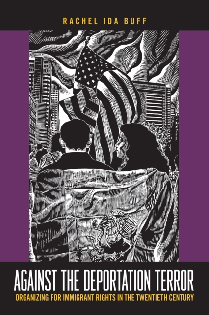 Against the Deportation Terror : Organizing for Immigrant Rights in the Twentieth Century, Hardback Book