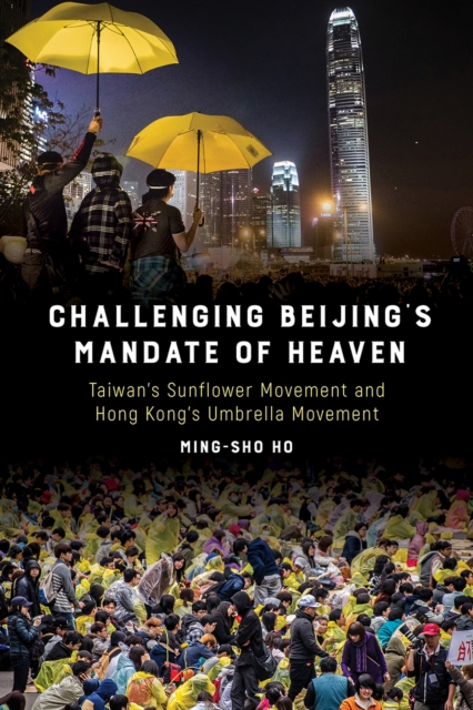 Challenging Beijing's Mandate of Heaven : Taiwan's Sunflower Movement and Hong Kong's Umbrella Movement, PDF eBook