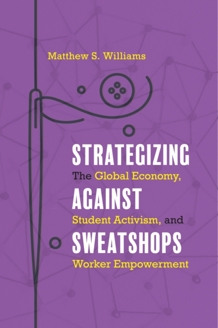 Strategizing against Sweatshops : The Global Economy, Student Activism, and Worker Empowerment, Hardback Book