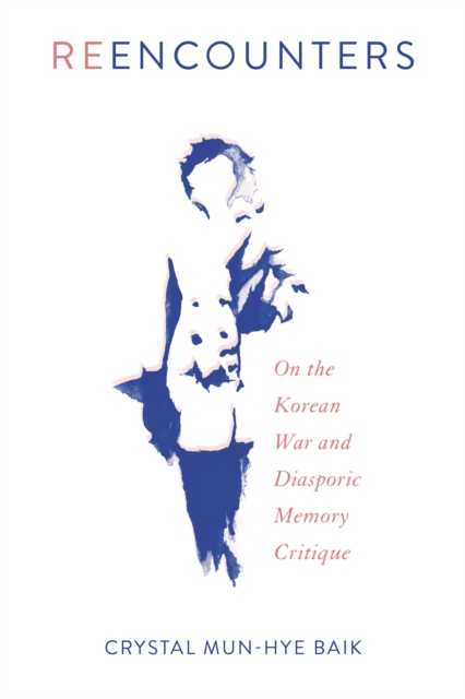 Reencounters : On the Korean War and Diasporic Memory Critique, Hardback Book