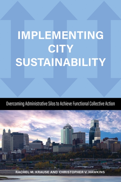 Implementing City Sustainability : Overcoming Administrative Silos to Achieve Functional Collective Action, Hardback Book