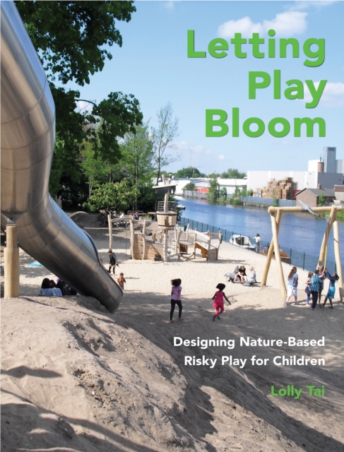 Letting Play Bloom : Designing Nature-Based Risky Play for Children, Hardback Book
