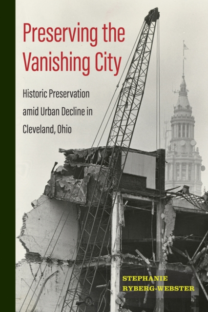 Preserving the Vanishing City : Historic Preservation amid Urban Decline in Cleveland, Ohio, Hardback Book
