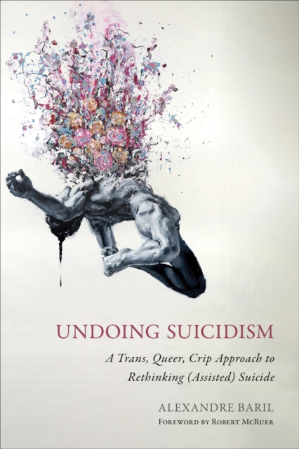 Undoing Suicidism : A Trans, Queer, Crip Approach to Rethinking (Assisted) Suicide, Hardback Book