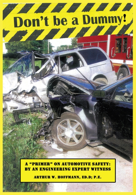 Don't Be a Dummy : Primer on Automotive Safety by an Engineering Expert Witness, EPUB eBook