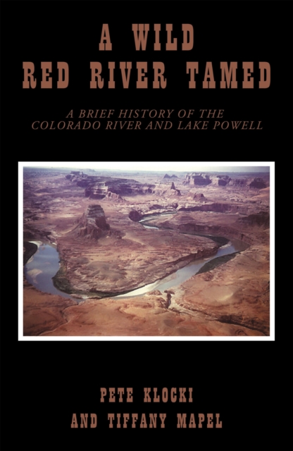 A Wild Red River Tamed : A Brief History of the Colorado River and Lake Powell, EPUB eBook