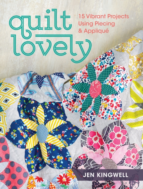 Quilt Lovely : 15 Vibrant Projects Using Piecing and Applique, Paperback / softback Book