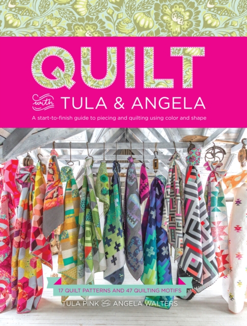 Quilt with Tula and Angela : A Start-to-Finish Guide to Piecing and Quilting using Color and Shape, Paperback / softback Book