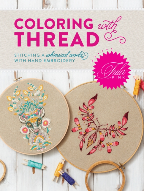 Tula Pink Coloring with Thread : Stitching a Whimsical World with Hand Embroidery, Paperback / softback Book