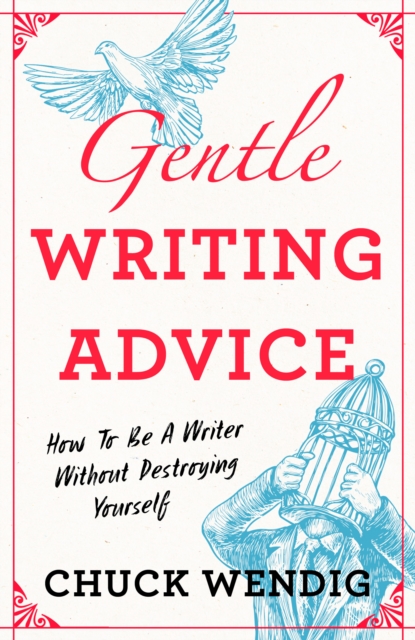 Gentle Writing Advice : How to Be a Writer Without Destroying Yourself, Paperback / softback Book