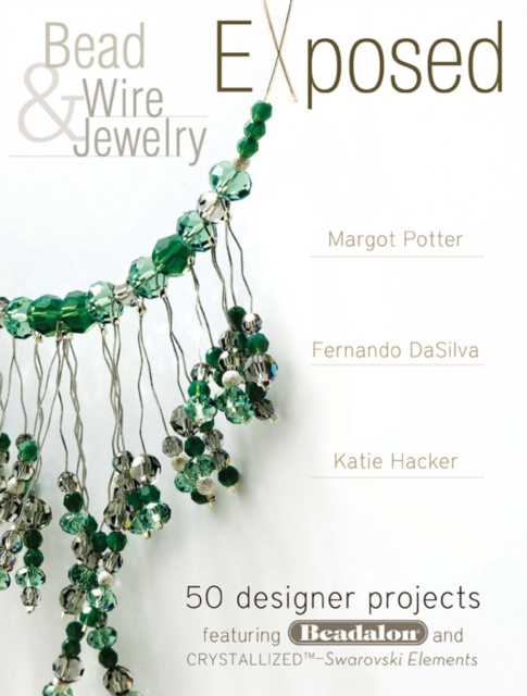 Bead And Wire Jewelry Exposed : 50 Designer Projects Featuring Beadalon And Swarovski, PDF eBook