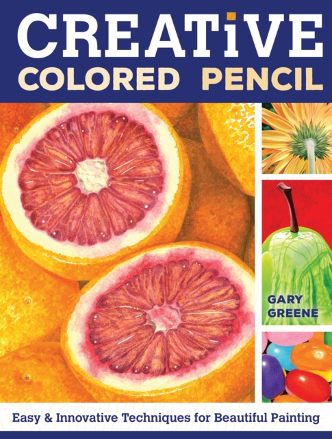 Creative Colored Pencil : Easy and Innovative Techniques for Beautiful Painting, Paperback / softback Book