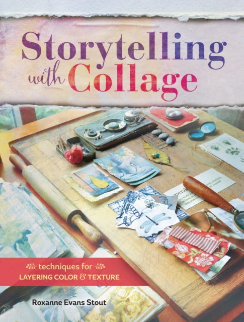 Storytelling with Collage : Techniques for Layering, Color and Texture, Paperback / softback Book