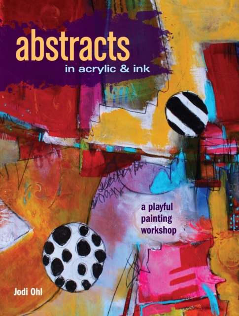 Abstracts in Acrylic and Ink : A Playful Painting Workshop, Paperback / softback Book