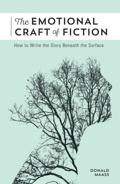 The Emotional Craft of Fiction : How to Write the Story Beneath the Surface, Paperback / softback Book